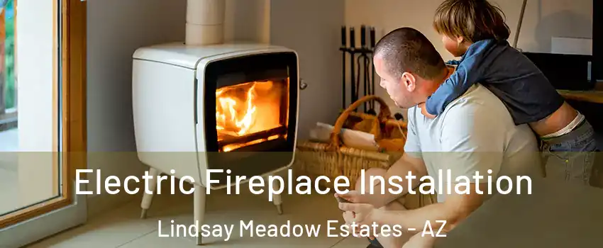Electric Fireplace Installation Lindsay Meadow Estates - AZ