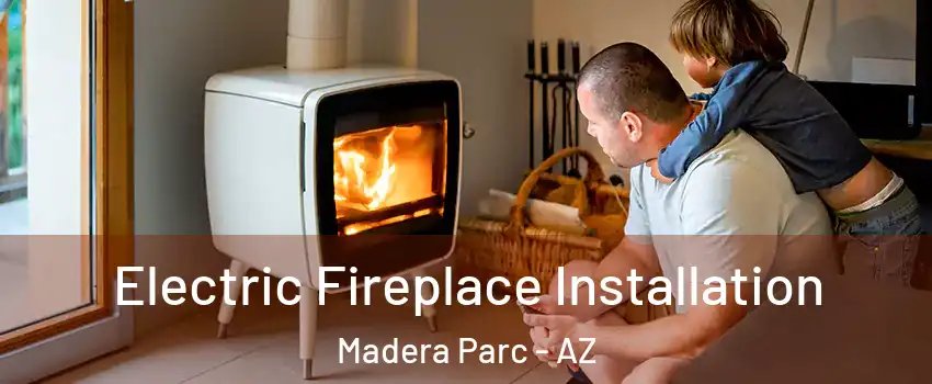 Electric Fireplace Installation Madera Parc - AZ