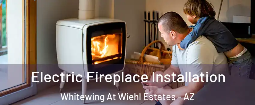Electric Fireplace Installation Whitewing At Wiehl Estates - AZ