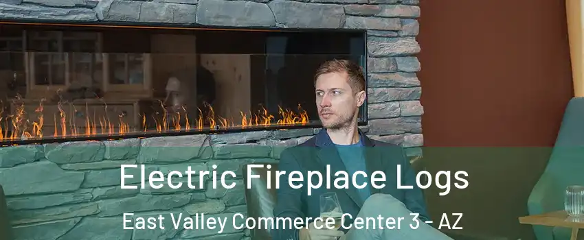 Electric Fireplace Logs East Valley Commerce Center 3 - AZ