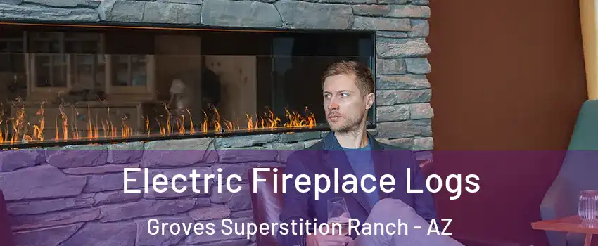 Electric Fireplace Logs Groves Superstition Ranch - AZ