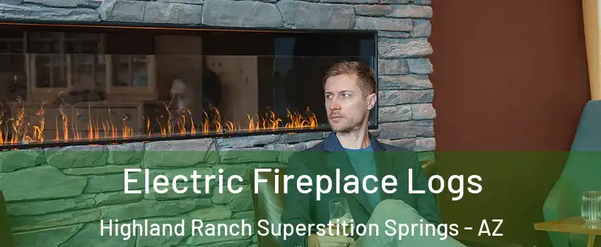 Electric Fireplace Logs Highland Ranch Superstition Springs - AZ