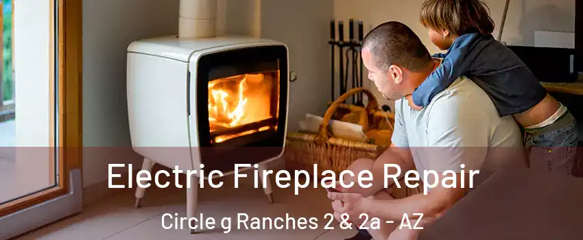 Electric Fireplace Repair Circle g Ranches 2 & 2a - AZ