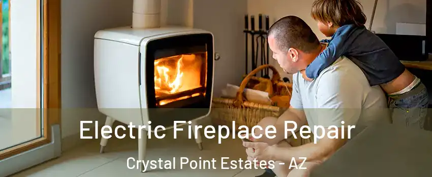 Electric Fireplace Repair Crystal Point Estates - AZ
