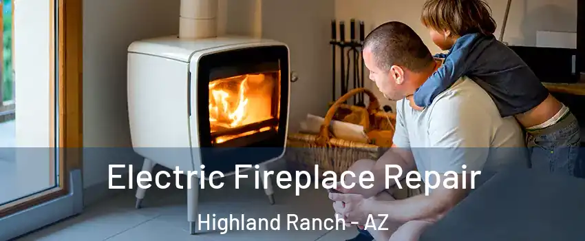 Electric Fireplace Repair Highland Ranch - AZ