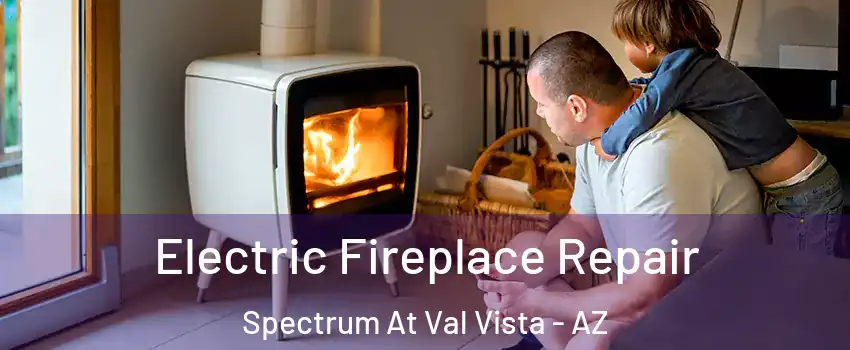 Electric Fireplace Repair Spectrum At Val Vista - AZ