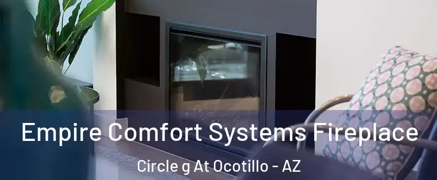 Empire Comfort Systems Fireplace Circle g At Ocotillo - AZ