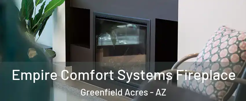 Empire Comfort Systems Fireplace Greenfield Acres - AZ