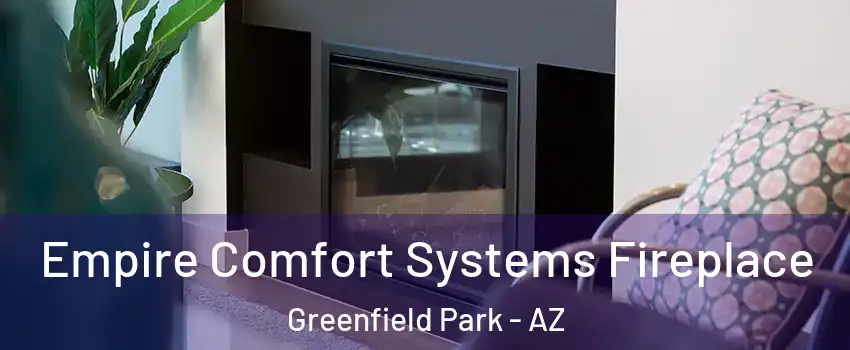 Empire Comfort Systems Fireplace Greenfield Park - AZ