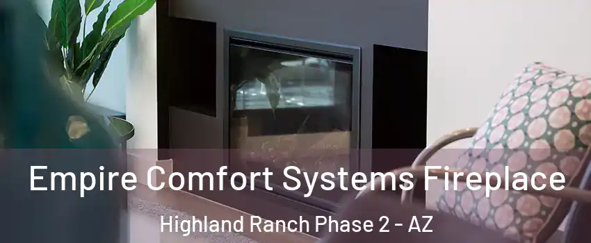 Empire Comfort Systems Fireplace Highland Ranch Phase 2 - AZ