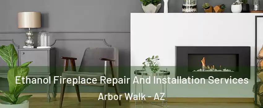 Ethanol Fireplace Repair And Installation Services Arbor Walk - AZ