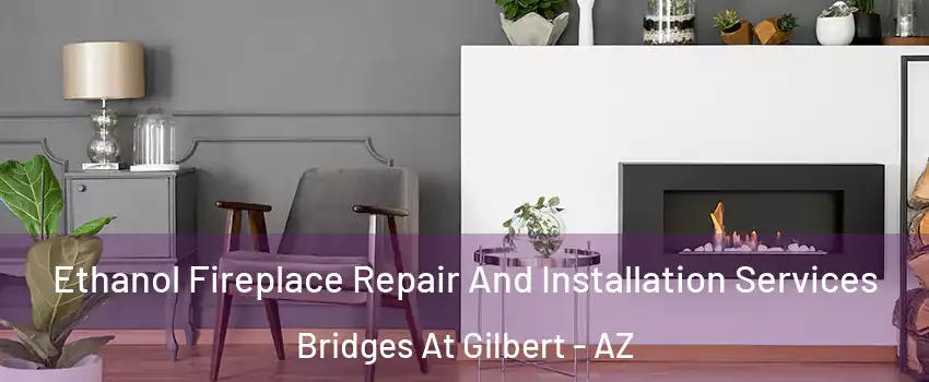 Ethanol Fireplace Repair And Installation Services Bridges At Gilbert - AZ