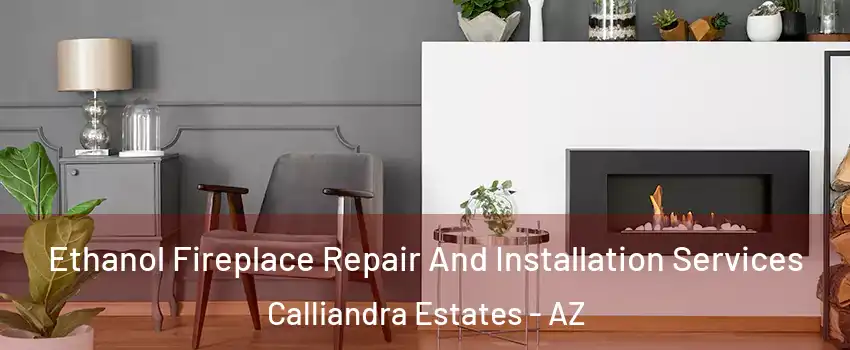 Ethanol Fireplace Repair And Installation Services Calliandra Estates - AZ