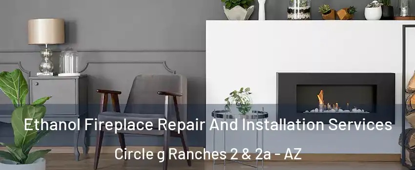 Ethanol Fireplace Repair And Installation Services Circle g Ranches 2 & 2a - AZ