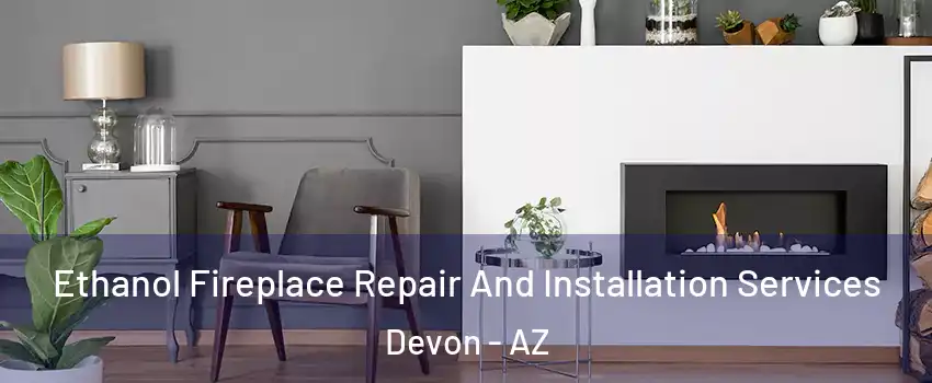 Ethanol Fireplace Repair And Installation Services Devon - AZ