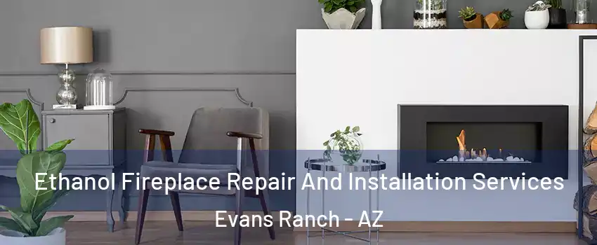 Ethanol Fireplace Repair And Installation Services Evans Ranch - AZ