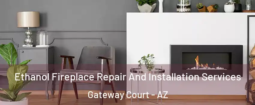 Ethanol Fireplace Repair And Installation Services Gateway Court - AZ