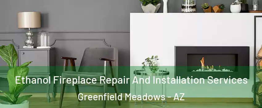 Ethanol Fireplace Repair And Installation Services Greenfield Meadows - AZ