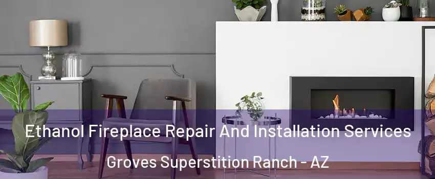 Ethanol Fireplace Repair And Installation Services Groves Superstition Ranch - AZ