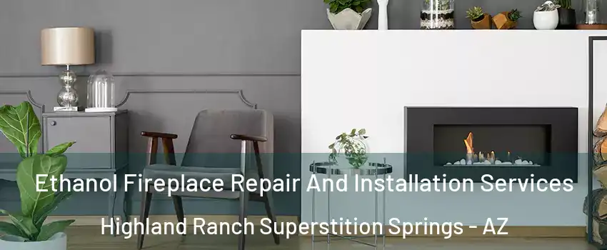 Ethanol Fireplace Repair And Installation Services Highland Ranch Superstition Springs - AZ
