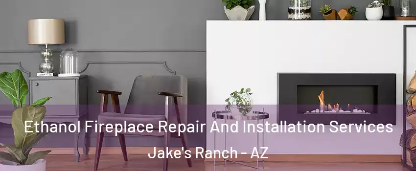 Ethanol Fireplace Repair And Installation Services Jake's Ranch - AZ