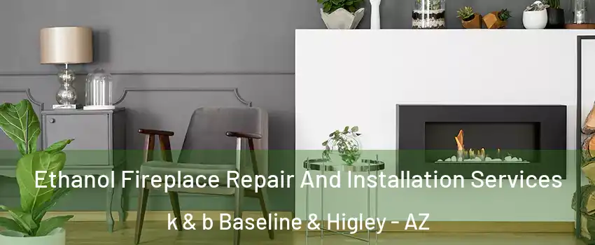 Ethanol Fireplace Repair And Installation Services k & b Baseline & Higley - AZ