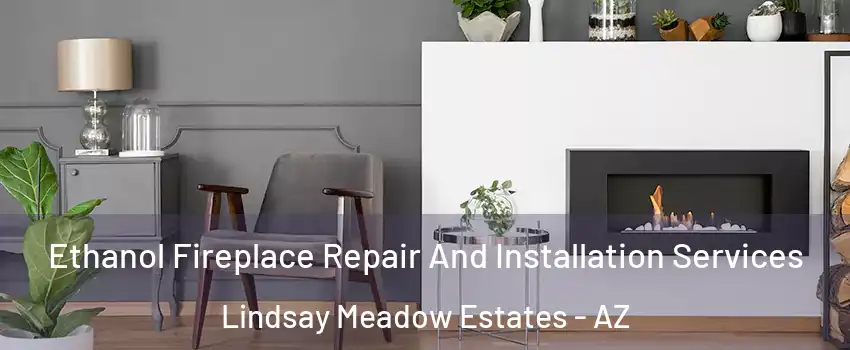 Ethanol Fireplace Repair And Installation Services Lindsay Meadow Estates - AZ
