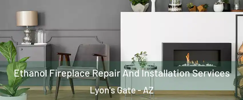 Ethanol Fireplace Repair And Installation Services Lyon's Gate - AZ