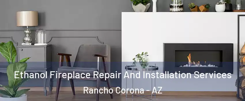 Ethanol Fireplace Repair And Installation Services Rancho Corona - AZ