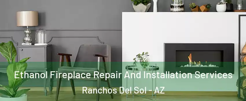 Ethanol Fireplace Repair And Installation Services Ranchos Del Sol - AZ