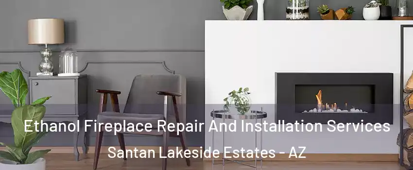 Ethanol Fireplace Repair And Installation Services Santan Lakeside Estates - AZ