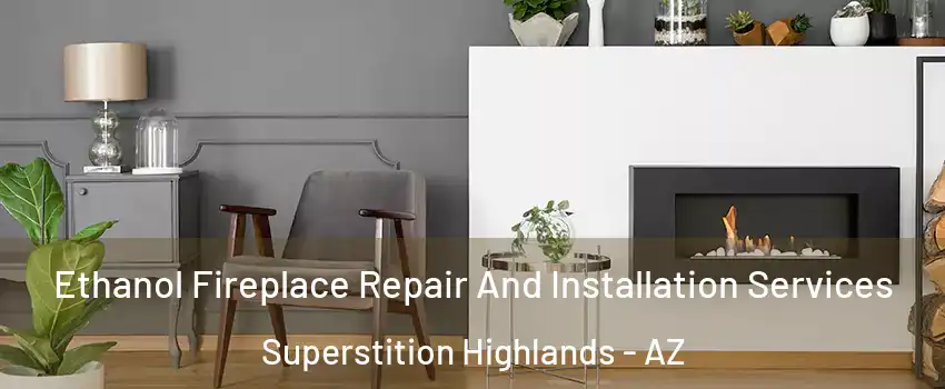 Ethanol Fireplace Repair And Installation Services Superstition Highlands - AZ