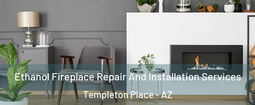 Ethanol Fireplace Repair And Installation Services Templeton Place - AZ