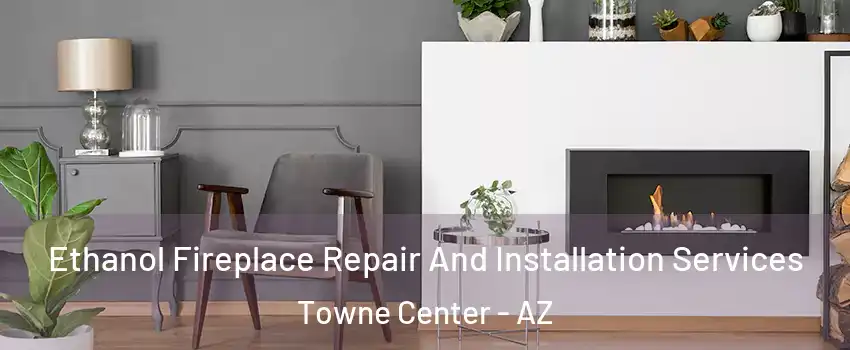 Ethanol Fireplace Repair And Installation Services Towne Center - AZ