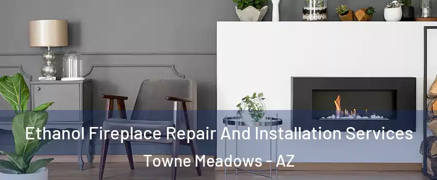 Ethanol Fireplace Repair And Installation Services Towne Meadows - AZ