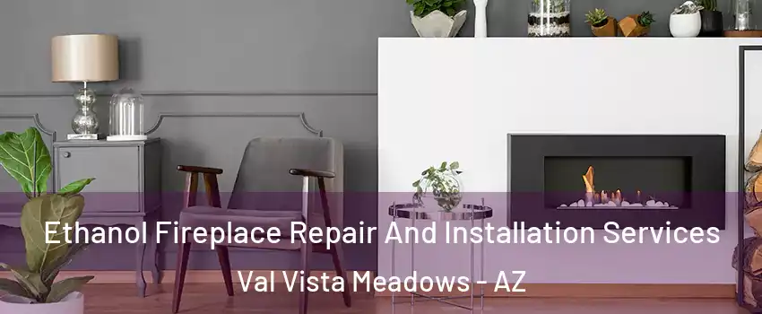 Ethanol Fireplace Repair And Installation Services Val Vista Meadows - AZ