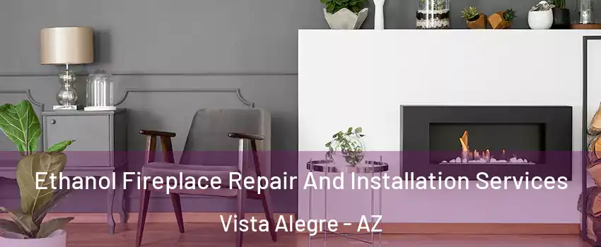 Ethanol Fireplace Repair And Installation Services Vista Alegre - AZ