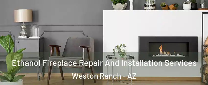 Ethanol Fireplace Repair And Installation Services Weston Ranch - AZ
