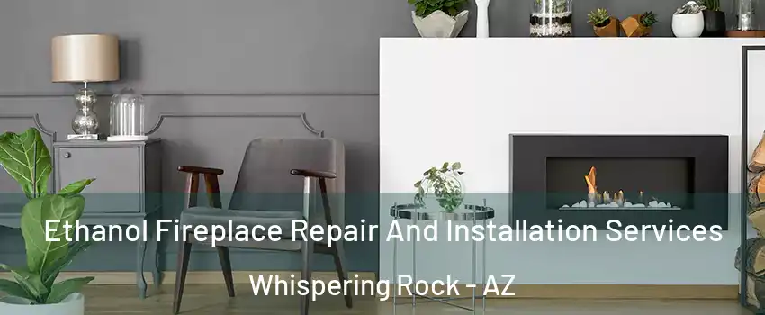 Ethanol Fireplace Repair And Installation Services Whispering Rock - AZ