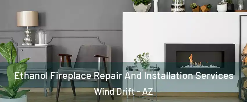 Ethanol Fireplace Repair And Installation Services Wind Drift - AZ