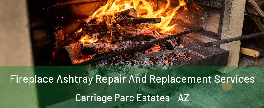 Fireplace Ashtray Repair And Replacement Services Carriage Parc Estates - AZ