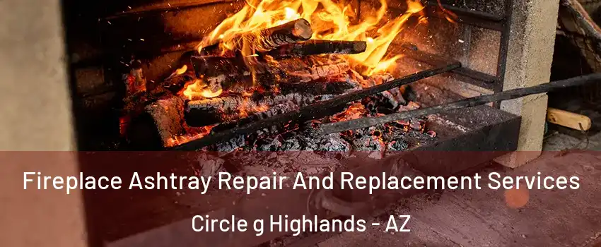 Fireplace Ashtray Repair And Replacement Services Circle g Highlands - AZ