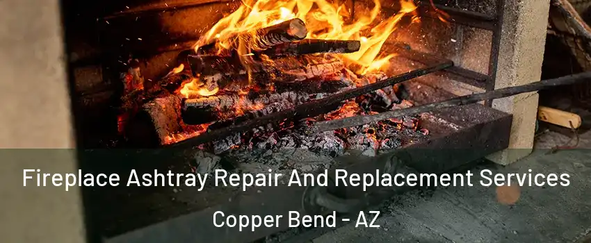 Fireplace Ashtray Repair And Replacement Services Copper Bend - AZ