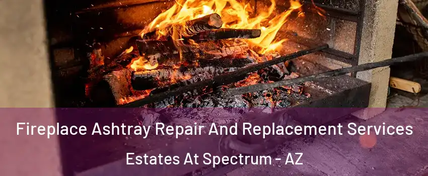 Fireplace Ashtray Repair And Replacement Services Estates At Spectrum - AZ