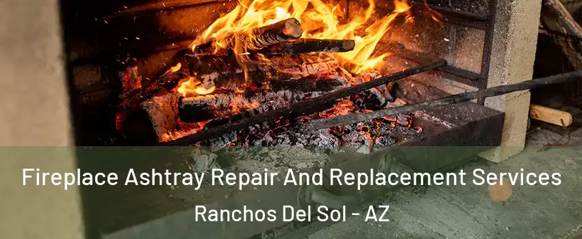 Fireplace Ashtray Repair And Replacement Services Ranchos Del Sol - AZ