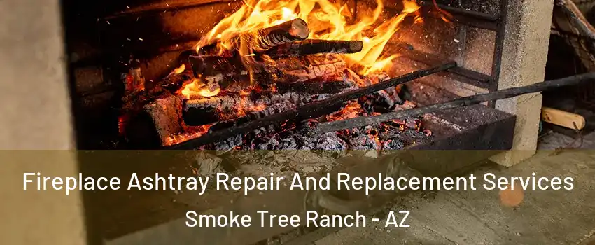 Fireplace Ashtray Repair And Replacement Services Smoke Tree Ranch - AZ