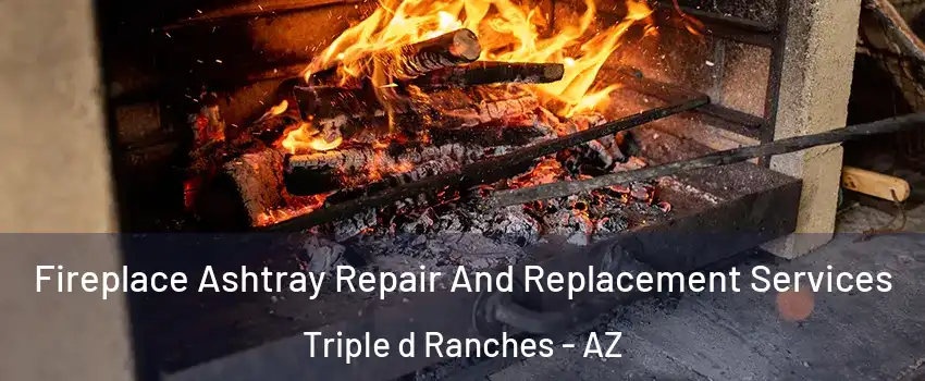 Fireplace Ashtray Repair And Replacement Services Triple d Ranches - AZ