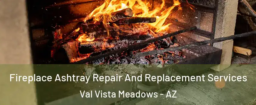 Fireplace Ashtray Repair And Replacement Services Val Vista Meadows - AZ