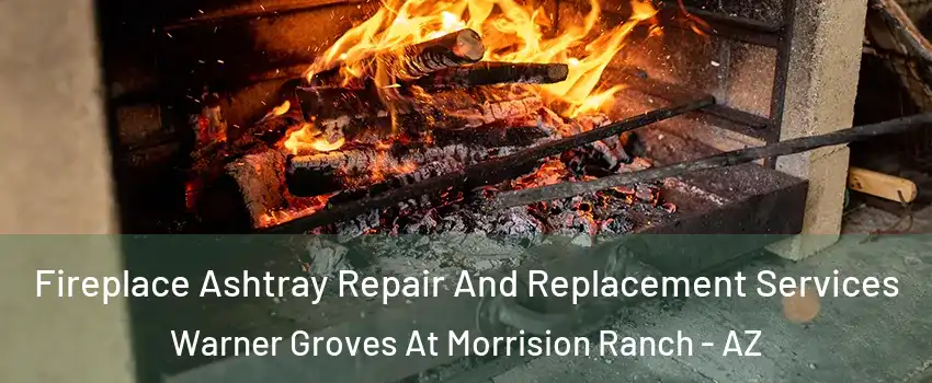 Fireplace Ashtray Repair And Replacement Services Warner Groves At Morrision Ranch - AZ