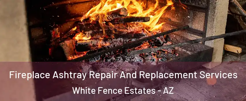 Fireplace Ashtray Repair And Replacement Services White Fence Estates - AZ